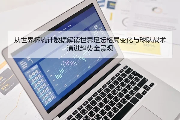 从世界杯统计数据解读世界足坛格局变化与球队战术演进趋势全景观